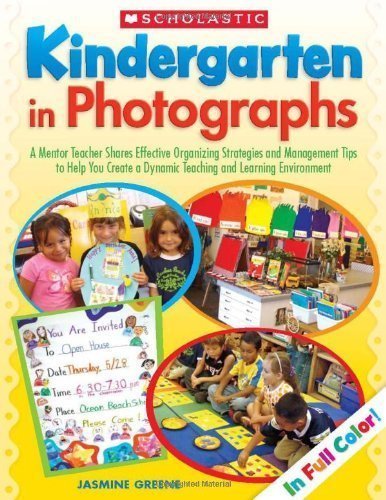 Kindergarten in Photographs: A Mentor Teacher Shares Effective Organizing Strategies and Management Tips to Help You Create a Dynamic Teaching and Learning Environment by Jasmine Greene (Aug 1 2010)