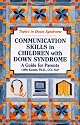 Communication Skills in Children With Down Syndrome: A Guide for Parents (Topics in Down Syndrome)