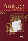 Aliénor d\'Aquitaine : Reine de coeur et de colère
