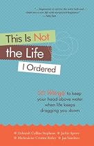 This Is Not the Life I Ordered: 50 Ways to Keep Your Head Above Water When Life Keeps Dragging You Down