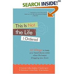 This Is Not the Life I Ordered: 50 Ways to Keep Your Head Above Water When Life Keeps Dragging You Down
