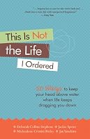 This Is Not the Life I Ordered: 50 Ways to Keep Your Head Above Water When Life Keeps Dragging You Down