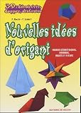 Nouvelles id�es d'origami : Formes g�om�triques, animaux, objets et fleurs