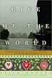 Give Me the World