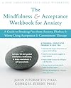 The Mindfulness and Acceptance Workbook for Anxiety: A Guide to Breaking Free from Anxiety, Phobias, and Worry Using Acceptance and Commitment Therapy