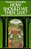 How Should We Then Live?: The Rise and Decline of Western Thought and Culture