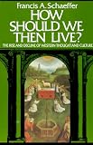 How Should We Then Live? The Rise and Decline of Western Thought and Culture