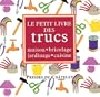 Petit livre des trucs (le) maison - bricolage - jardinage - cuisi