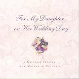 For My Daughter on Her Wedding Day: A Keepsake Journal From Mother to Daughter