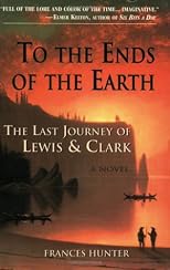 To the Ends of the Earth: The Last Journey of Lewis & Clark
