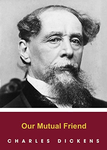 OUR MUTUAL FRIEND by Charles Dickens  author of The Pickwick Papers; Oliver Twist; Hard Times; A Tale of Two Cities; Great Expectations (Annotated)