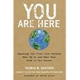 You Are Here: Exposing the Vital Link Between What We Do and What That Does to Our Planet
