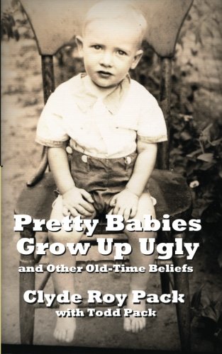 Pretty Babies Grow Up Ugly and Other Old-Time Beliefs, by Clyde Roy Pack