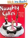 Naughty Cakes: Step-By-Step Recipes for Fabulous, Fun Cakes