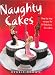 Naughty Cakes: Step-by-Step Recipes for 19 Fabulous, Fun Cakes by Debbie Brown
