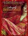 Simply Irresistible: Unleash Your Inner Siren and Mesmerize Any Man, with Help from the Most Famous--and Infamous--Women in History