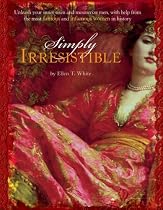 Simply Irresistible: Unleash Your Inner Siren and Mesmerize Any Man, with Help from the Most Famous--and Infamous--Women in History