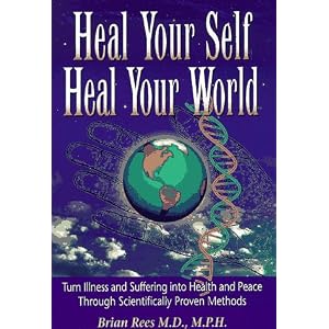 Click here to buy Heal Your Self, Heal Your World: Turn Illness and Suffering into Health and Peace... by Brian Rees.