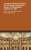 A sermon, delivered before the Vermont colonization society, at Montpelier, October 17, 1827