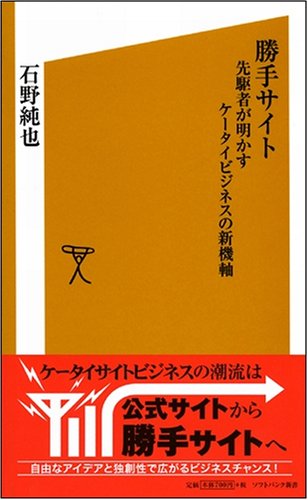 Cover image : 勝手サイト 先駆者が明かすケータイビジネスの新機軸 (ソフトバンク新書 52) (ソフトバンク新書)