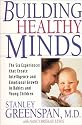Building Healthy Minds: The Six Experiences That Create Intelligence and Emotional Growth in Babies and Young Children