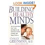 Building Healthy Minds: The Six Experiences That Create Intelligence And Emotional Growth In Babies And Young Children