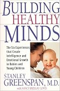 Building Healthy Minds: The Six Experiences That Create Intelligence and Emotional Growth in Babies and Young Children