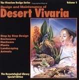 Design and Maintenance of Desert Vivaria: Step by Step Design, Enclosures, Hardware, Plants, Landscaping, Animals: 1 (Vivarium Design Series)