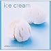 Ice Cream: Sorbets, Frozen Yogurts, Parfaits, Bombes and More (More Than 70 Inspiring Recipes)