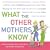 What the Other Mothers Know: A Practical Guide to Child Rearing Told in a Really Nice, Funny Way That Won't Make You Feel Like a Complete Idiot the Way All Those Other Parenting Books Do