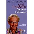 Seul l'amour fracasse les tombeaux