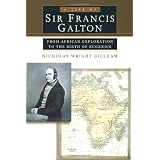 A Life of Sir Francis Galton: From African Exploration to the Birth of Eugenicsdi Nicholas W. Gillham