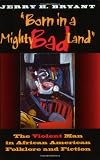 "Born in a Mighty Bad Land": The Violent Man in African American Folklore and Fiction (Blacks in the Diaspora)