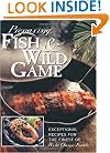 Preparing Fish & Wild Game: The Complete Photo Guide to Cleaning and Cooking Your Wild Harvest