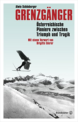 Grenzgänger: Österreichische Pioniere zwischen Triumph und Tragik (German Edition)