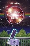 The Urban Astronomer's Guide: A Walking Tour of the Cosmos for City Sky Watchers (Patrick Moore's Practical Astronomy Series)