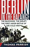 Berlin In The Balance: The Blockade, The Airlift, The First Major Battle Of The Cold War