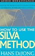 How to Use the Silva Method: Master the World's Most Famous System of Personal Power and Self-Control
