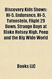 Discovery Kids Shows: Hi-5, Endurance, Hi-5, Tutenstein, Flight 29 Down, Strange Days at Blake Holsey High, Peep and the Big Wide World-