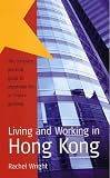 Living and Working in Hong Kong: The Complete, Practical Guide to Expatriate Life in China`s Gateway