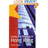 Living and Working in Hong Kong: The Complete, Practical Guide to Expatriate Life in China's Gateway'