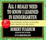 All I Really Need to Know I Learned in Kindergarten: Fifteenth Anniversary Edition Reconsidered, Revised, & Expanded With Twenty-Five New Essays