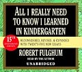 All I Really Need to Know I Learned in Kindergarten: Fifteenth Anniversary Edition Reconsidered, Revised, & Expanded With Twenty-Five New Essays