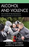 Alcohol and Violence: The Nature of the Relationship and the Promise of Prevention