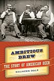Ambitious Brew : The Story of American Beer Maureen Ogle