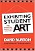 Exhibiting Student Art: The Essential Guide for Teachers