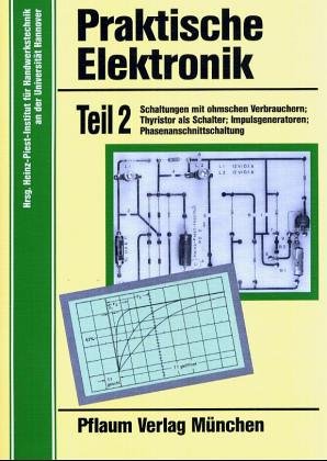 Praktische Elektronik, Tl.2, Schaltungen mit ohmschen Verbrauchern, Thyristor als Schalter, Impulsgeneratoren, Phasenanschnittschaltungen