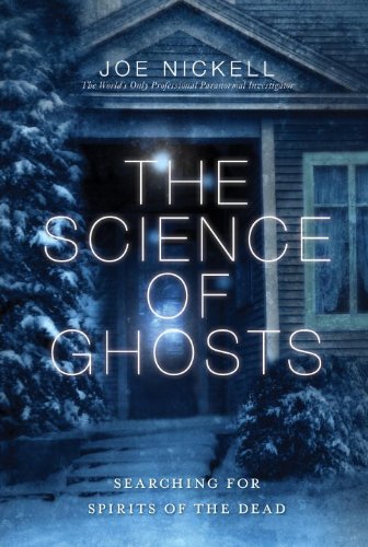 The Science of Ghosts: Searching for Spirits of the Dead