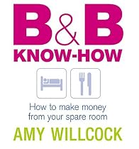 B and B Know-how: How to Make Money from  Your Spare Room