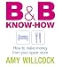 B and B Know-how: How to Make Money from  Your Spare Room